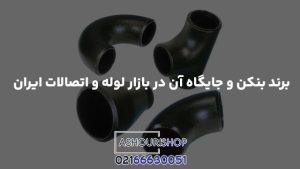 برند بنکن و جایگاه آن در بازار لوله و اتصالات ایران