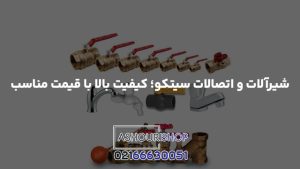 شیرآلات و اتصالات سیتکو؛ کیفیت بالا با قیمت مناسب