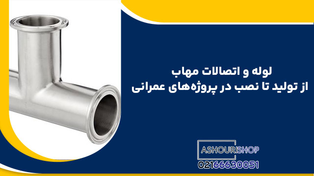 لوله و اتصالات مهاب؛ از تولید تا نصب در پروژه‌های عمرانی